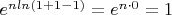 $e^{nln(1+1-1)}=e^{n \cdot 0}=1$