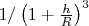 $1/\left(1+\frac hR\right)^3$