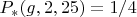 $P_{*}(g,2,25)=1/4$