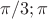 $\pi/3;\pi$ $\pi/3;\pi$