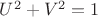 $U^2+V^2=1$