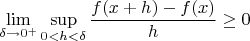 $$\lim\limits_{\delta\to 0^{+}}\sup_{0<h<\delta}\frac{f(x+h)-f(x)}{h}\ge 0$$
