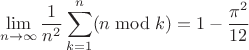 $$\lim\limits_{n\to\infty}^{}\frac{1}{n^2}\sum\limits_{k=1}^{n}(n\bmod k)=1-\frac{\pi^2}{12}$$