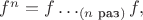 $f^n=f\ldots_{(n\text{ раз})} f,$