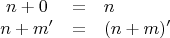 $$
\begin{array}{ccl}
n + 0 &=& n \\
n + m' &=& (n+m)' \\
\end{array}
$$