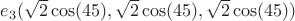 $e_3(\sqrt{2}\cos(45),\sqrt{2}\cos(45),\sqrt{2}\cos(45))$