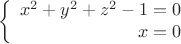 $$\left\{
\begin{array}{rcl}
 x^2+y^2+z^2-1=0 \\
 x=0 \\
\end{array}
\right.$$