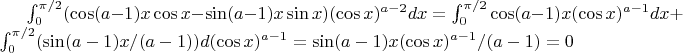 $\int_{0}^{\pi/2} (\cos(a-1)x\cos x-\sin(a-1)x\sin x)(\cos x)^{a-2} dx=\int_{0}^{\pi/2}\cos(a-1)x(\cos x)^{a-1} dx + \int_{0}^{\pi/2} (\sin(a-1)x/(a-1)) d(\cos x)^{a-1}= \sin(a-1)x (\cos x)^{a-1}/(a-1)=0$