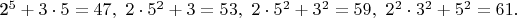 2^5+3\cdot 5=47,\ 2\cdot 5^2+3=53,\ 2\cdot 5^2+3^2=59,\ 2^2\cdot 3^2+5^2=61.$
