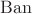 $\mathrm {Ban}$