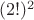 $(2!)^2$