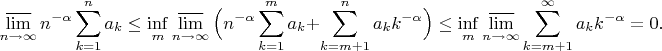 $$
\varlimsup_{n\to\infty} n^{-\alpha} \sum_{k=1}^n a_k \le \inf_{m} 
\varlimsup_{n\to\infty}\Big(n^{-\alpha}\sum_{k=1}^ma_k +\sum_{k=m+1}^n a_k k^{-\alpha}\Big)\le 
\inf_m \varlimsup_{n\to\infty}\sum_{k=m+1}^\infty a_k k^{-\alpha}=0.
$$