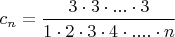 $c_n=\dfrac{3\cdot 3\cdot ... \cdot 3}{1\cdot 2 \cdot 3 \cdot 4\cdot ....\cdot n}$