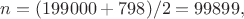 $n=(199000+798)/2=99899,$