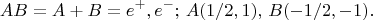 $$ AB = A + B = e^+ ,e^-;\, A (1/2, 1), \, B (-1/2, -1). $$