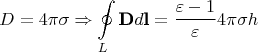 $$D=4\pi \sigma \Rightarrow \oint\limits_L \textbf{D}d\textbf{l}=\frac{\varepsilon-1}{\varepsilon} 4\pi \sigma h$$