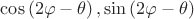 $\[\cos \left( {2\varphi  - \theta } \right),\sin \left( {2\varphi  - \theta } \right)\]$