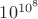 $10^{10^8}$