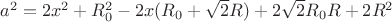 $ a^2=2x^2+R_{0}^2-2x(R_{0}+\sqrt{2}R)+2\sqrt{2}R_{0}R+2R^2$