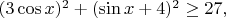 $(3\cos x)^2 +  (\sin x +4)^2 \ge 27,$