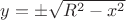 $y=\pm \sqrt{R^2-x^2}$