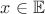 $x \in \mathbb{E}$