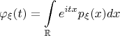 $$\varphi_{\xi}(t) = \int \limits_{\mathbb R} e^{itx} p_{\xi}(x) dx $$