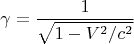 $$
\gamma = \dfrac {1}{\sqrt{1 - V^2 / c^2}}
$$