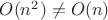 $O(n^2) \neq O(n)$