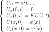 $$\left\{
\begin{array}{lcl}
U_{tt}=a^2U_{xx}\\
U_x(0,t)=0 \\
U_x(l,t)=K U(l,t) \\
U(x,0)=\phi(x) \\
U_t(x,0)=\psi(x)
\end{array}
\right.$$
} $$\left\{
\begin{array}{lcl}
U_{tt}=a^2U_{xx}\\
U_x(0,t)=0 \\
U_x(l,t)=K U(l,t) \\
U(x,0)=\phi(x) \\
U_t(x,0)=\psi(x)
\end{array}
\right.$$
}