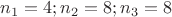 $n_1=4;n_2=8;n_3=8$