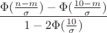 $$\frac{\Phi(\frac{n-m}{\sigma})-\Phi(\frac{10-m}{\sigma})}{1-2\Phi(\frac{10}{\sigma})}$$