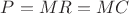 $P=MR=MC$