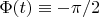 $\Phi(t)\equiv -\pi/2$
