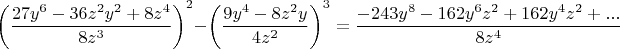 $\left(\dfrac{27y^6-36z^2y^2+8z^4} {8z^3}}\right)^2-\left(\dfrac{9y^4-8z^2y} {4z^2}\right)^3=\dfrac{-243y^8-162y^6z^2+162y^4z^2+...}{8z^4}$