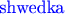 $\text{\color{blue}shwedka}$