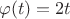 $$\varphi(t)=2t $$\varphi(t)=2t