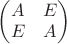 $
\begin{pmatrix}
A & E \\
E & A \\
\end{pmatrix}
$