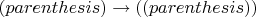 $(parenthesis)\to ((parenthesis))$