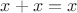 $x+x=x$