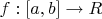 $f:[a, b] \to R$