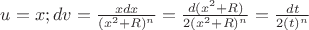 $u=x; dv=\frac{xdx}{(x^2+R)^{n}}=\frac{d(x^2+R)}{2(x^2+R)^{n}}=\frac{dt}{2(t)^{n}}$