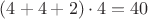 $(4 + 4 + 2) \cdot 4 = 40$