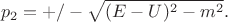 $$ p_2=+/-\sqrt{(E-U)^2-m^2}.$$