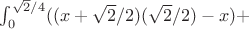 $ \int_{0}^{\sqrt{2}/4} ((x+\sqrt{2}/2)(\sqrt{2}/2)-x) +