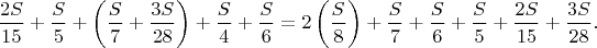 $$\frac{2S}{15}+\frac{S}{5}+\left(\frac{S}{7}+\frac{3S}{28}\right)+\frac{S}{4}+\frac{S}{6}=2\left(\frac{S}{8}\right)+\frac{S}{7}+\frac{S}{6}+\frac{S}{5}+\frac{2S}{15}+\frac{3S}{28}.$$