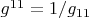 $g^{11}=1/g_{11}$