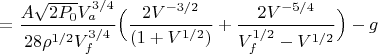 $$=\frac{A\sqrt{2P_0}V_a^{3/4}}{28\rho^{1/2}V_f^{3/4}}\Bigl( \frac{2V^{-3/2}}{(1+V^{1/2})}+\frac{2V^{-5/4}}{V_f^{1/2}-V^{1/2}}\Bigr)-g$$