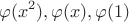 $$\varphi (x^2), \varphi (x),\varphi (1)$$