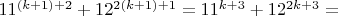 $ 11^{(k+1)+2}+12^{2(k+1)+1}=11^{k+3}+12^{2k+3}=$